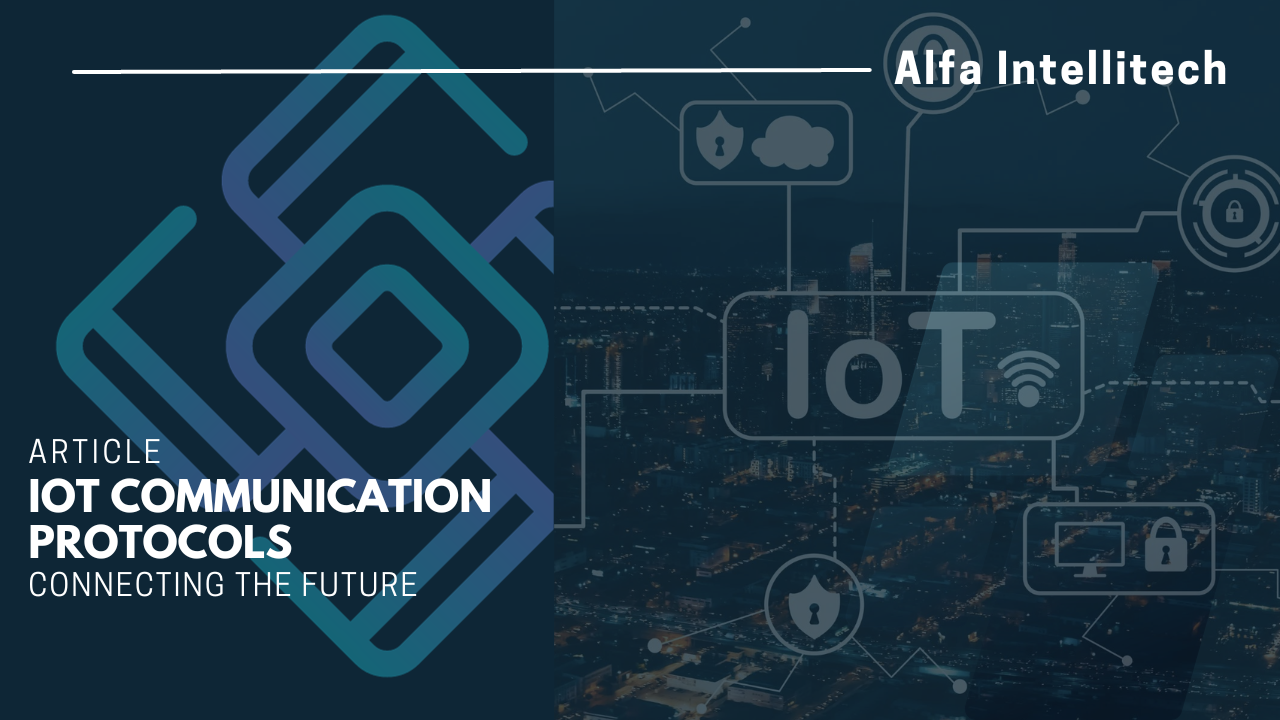 IoT Communication Protocols: Connecting the Future - Alfa Intelli Tech